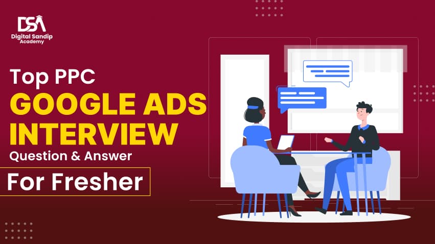 Top PPC Google Ads Interview Question & Answer For Fresher